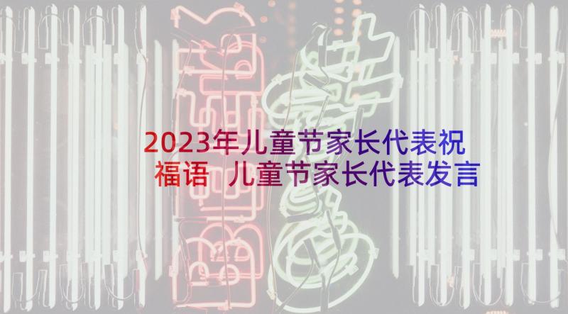 2023年儿童节家长代表祝福语 儿童节家长代表发言稿(模板9篇)