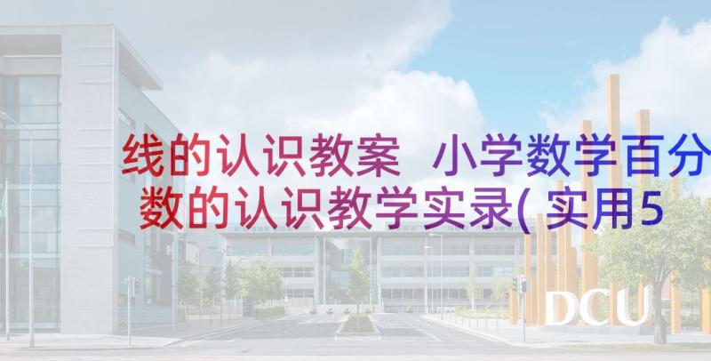 线的认识教案 小学数学百分数的认识教学实录(实用5篇)