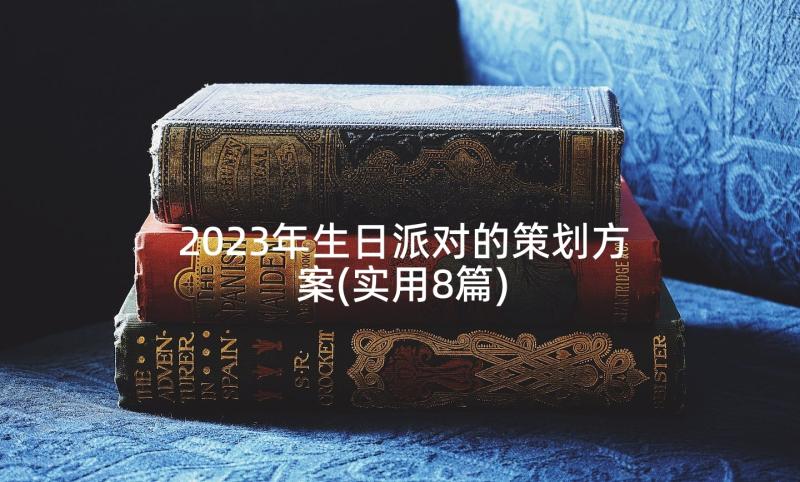 2023年生日派对的策划方案(实用8篇)