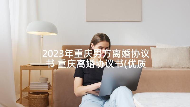2023年重庆男方离婚协议书 重庆离婚协议书(优质7篇)