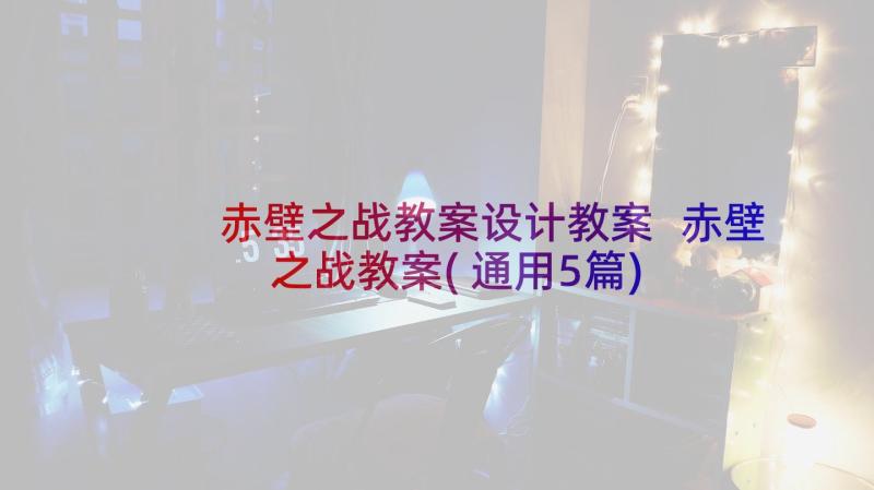 赤壁之战教案设计教案 赤壁之战教案(通用5篇)