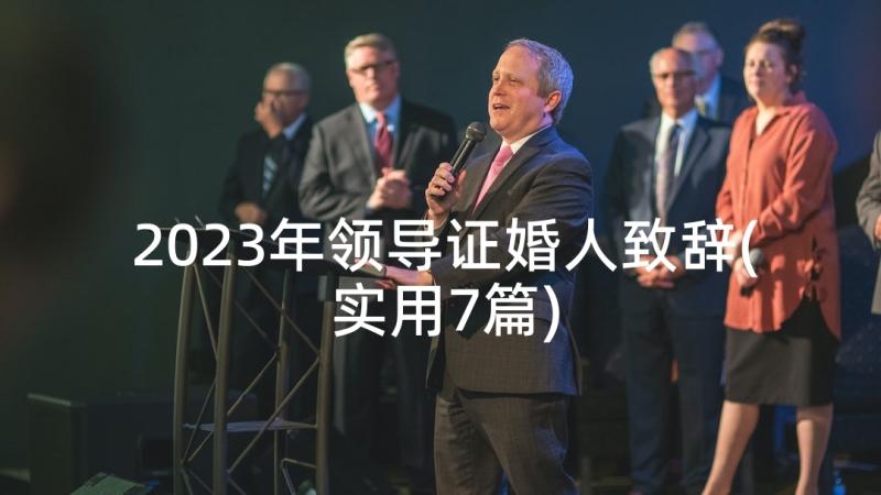 2023年领导证婚人致辞(实用7篇)