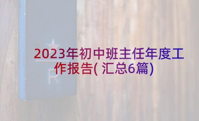 2023年初中班主任年度工作报告(汇总6篇)