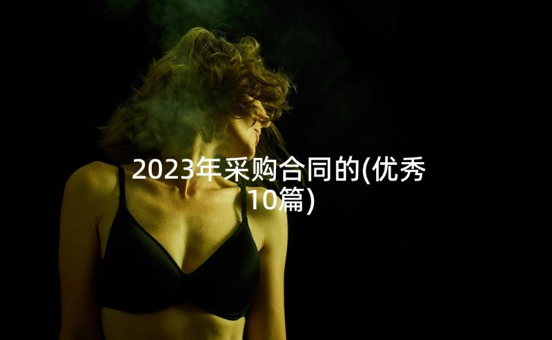 2023年采购合同的(优秀10篇)