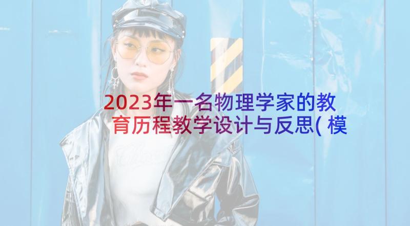 2023年一名物理学家的教育历程教学设计与反思(模板5篇)