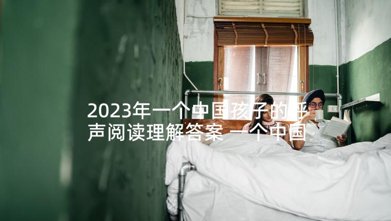 2023年一个中国孩子的呼声阅读理解答案 一个中国孩子的呼声读后感(模板7篇)