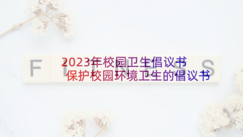 2023年校园卫生倡议书 保护校园环境卫生的倡议书(汇总5篇)