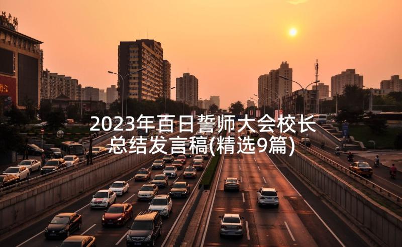 2023年百日誓师大会校长总结发言稿(精选9篇)