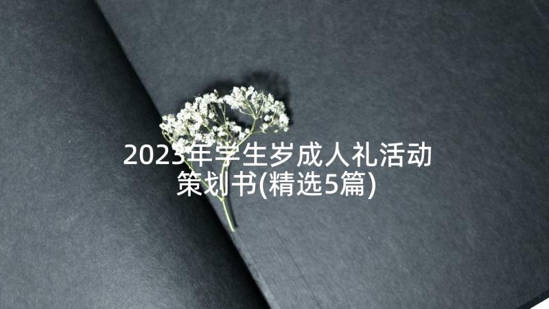 2023年学生岁成人礼活动策划书(精选5篇)