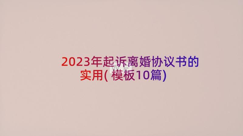 2023年起诉离婚协议书的实用(模板10篇)