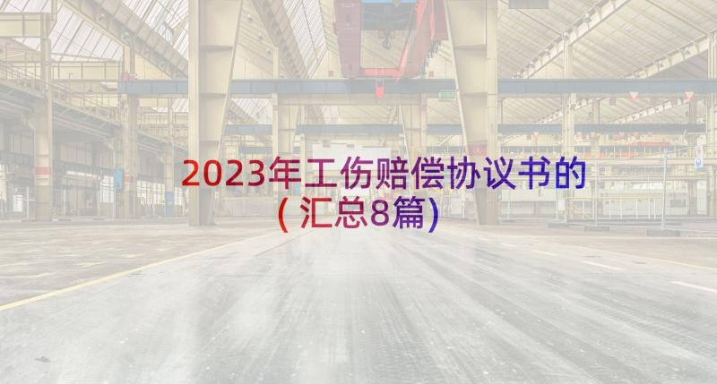 2023年工伤赔偿协议书的(汇总8篇)