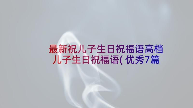 最新祝儿子生日祝福语高档 儿子生日祝福语(优秀7篇)