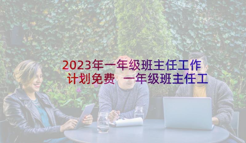 2023年一年级班主任工作计划免费 一年级班主任工作计划(优质8篇)