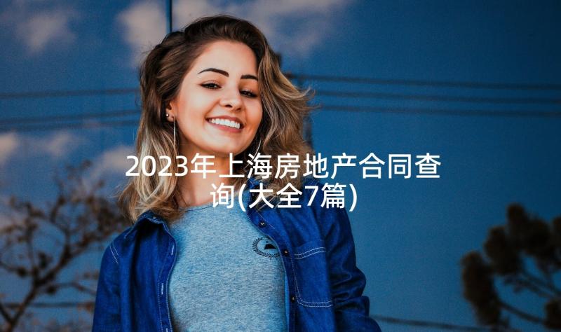 2023年上海房地产合同查询(大全7篇)