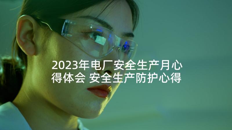 2023年电厂安全生产月心得体会 安全生产防护心得体会(精选6篇)