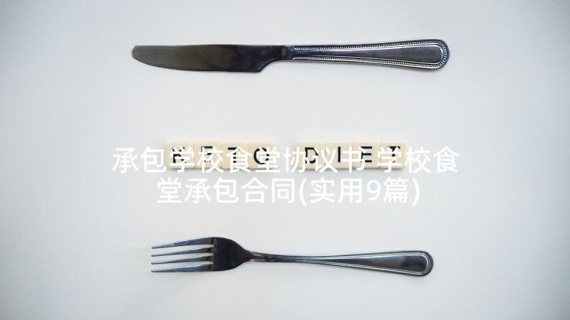 承包学校食堂协议书 学校食堂承包合同(实用9篇)