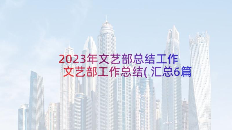 2023年文艺部总结工作 文艺部工作总结(汇总6篇)