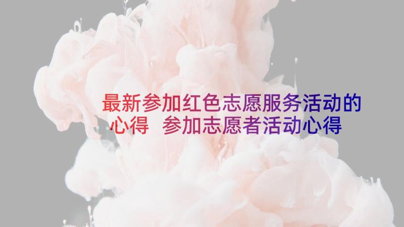 最新参加红色志愿服务活动的心得 参加志愿者活动心得体会(模板5篇)