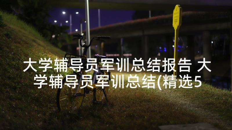 大学辅导员军训总结报告 大学辅导员军训总结(精选5篇)