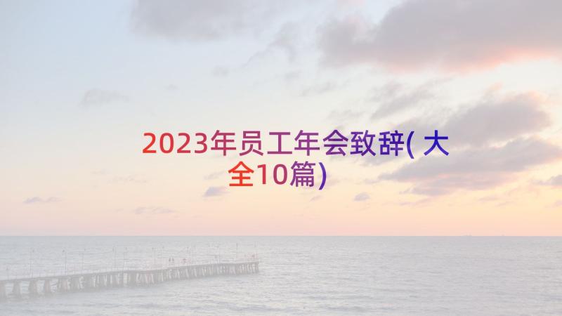 2023年员工年会致辞(大全10篇)