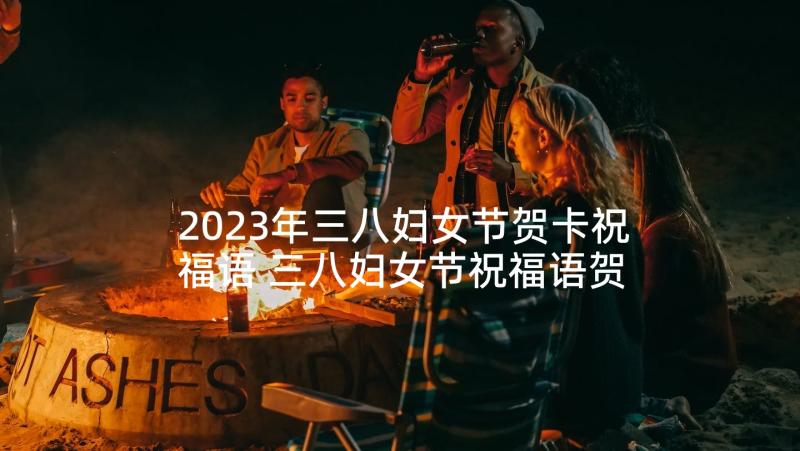 2023年三八妇女节贺卡祝福语 三八妇女节祝福语贺卡内容(模板5篇)