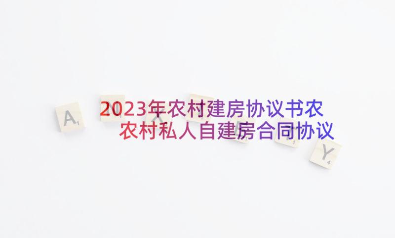 2023年农村建房协议书农 农村私人自建房合同协议书(优质7篇)