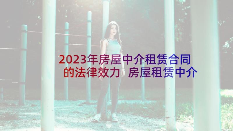 2023年房屋中介租赁合同的法律效力 房屋租赁中介合同(模板8篇)