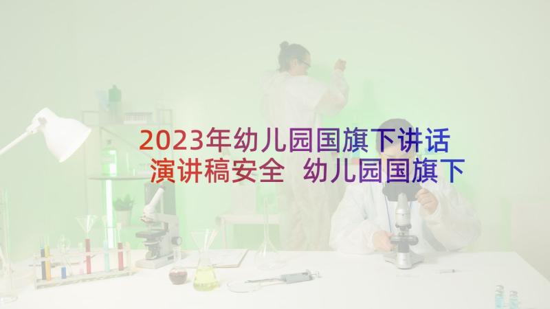 2023年幼儿园国旗下讲话演讲稿安全 幼儿园国旗下演讲稿(大全8篇)