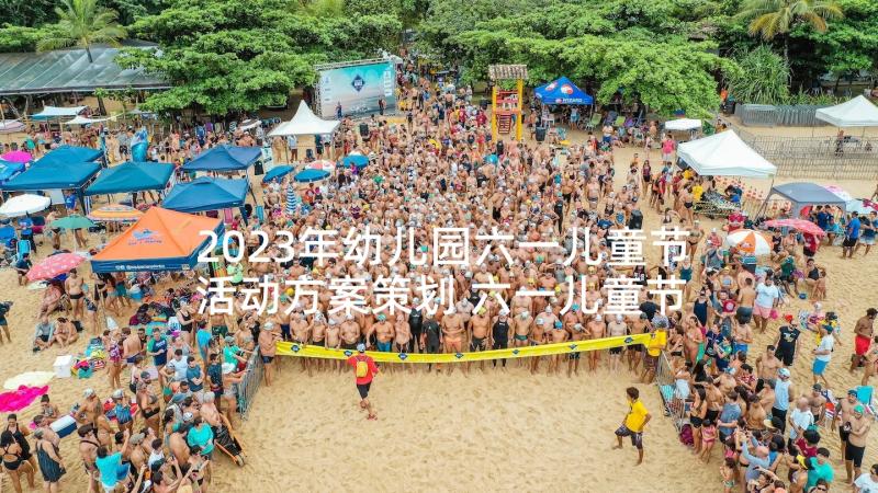 2023年幼儿园六一儿童节活动方案策划 六一儿童节活动策划方案幼儿园(大全5篇)