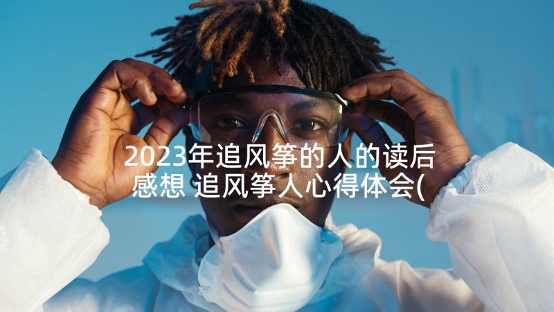 2023年追风筝的人的读后感想 追风筝人心得体会(优质8篇)