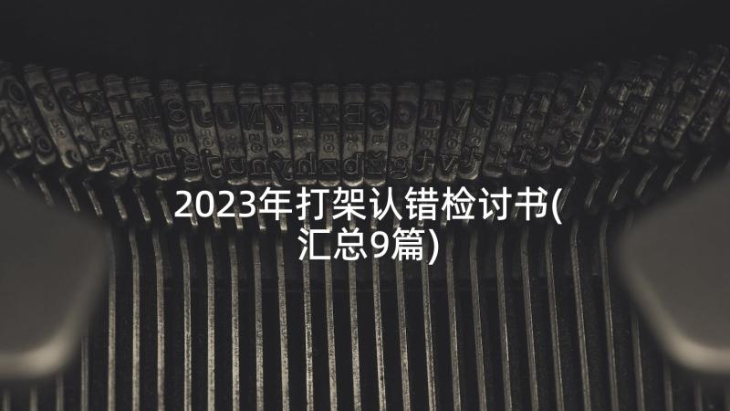 2023年打架认错检讨书(汇总9篇)