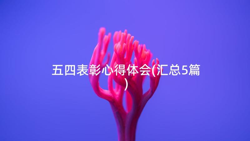 五四表彰心得体会(汇总5篇)