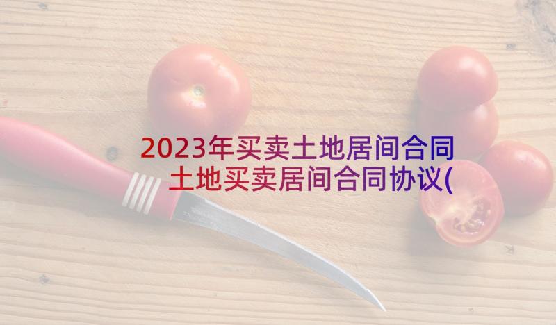 2023年买卖土地居间合同 土地买卖居间合同协议(大全5篇)