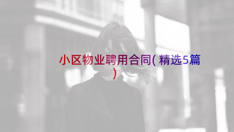 小区物业聘用合同(精选5篇)