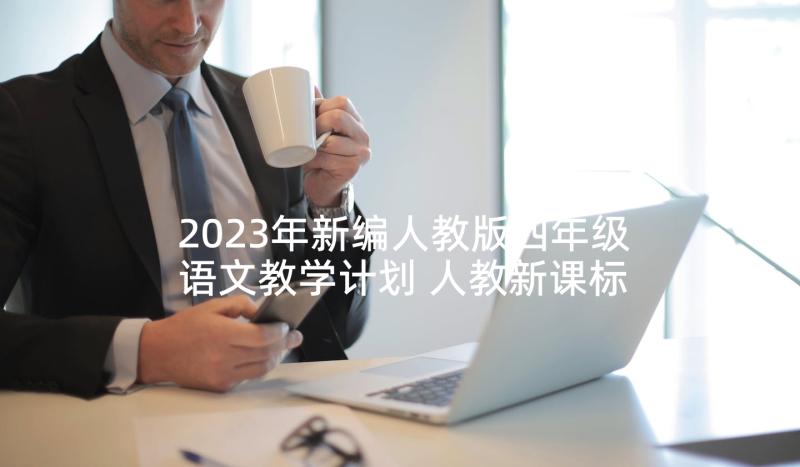 2023年新编人教版四年级语文教学计划 人教新课标小学四年级语文生命(通用5篇)