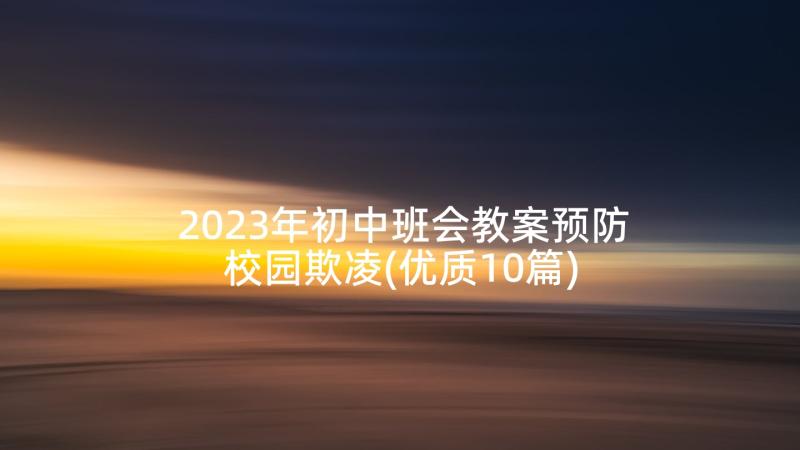 2023年初中班会教案预防校园欺凌(优质10篇)