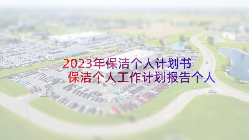 2023年保洁个人计划书 保洁个人工作计划报告个人保洁工作计划(通用6篇)