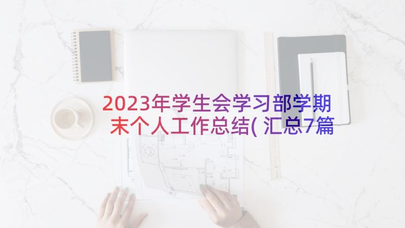 2023年学生会学习部学期末个人工作总结(汇总7篇)