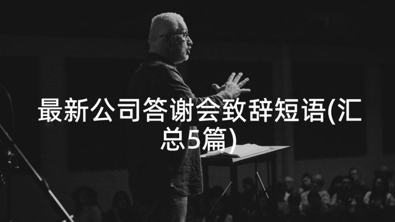 最新公司答谢会致辞短语(汇总5篇)