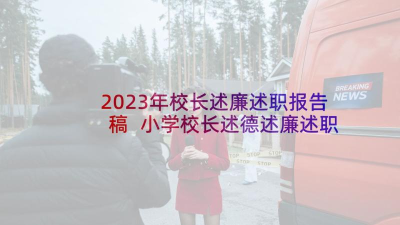 2023年校长述廉述职报告稿 小学校长述德述廉述职报告(模板6篇)