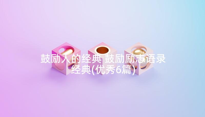 鼓励人的经典 鼓励励志语录经典(优秀6篇)