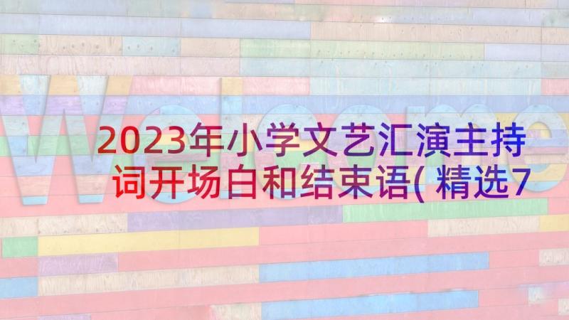 2023年小学文艺汇演主持词开场白和结束语(精选7篇)