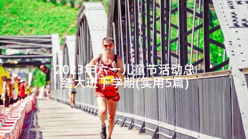 2023年六一儿童节活动总结大班下学期(实用5篇)