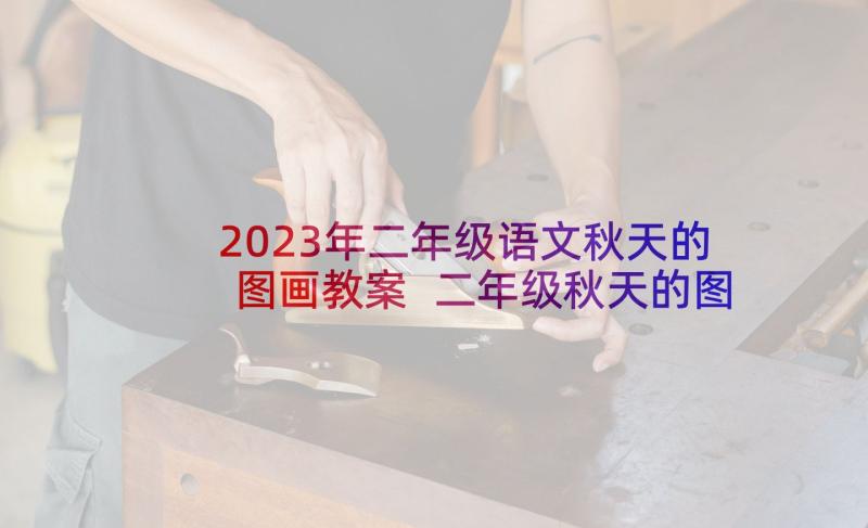 2023年二年级语文秋天的图画教案 二年级秋天的图画教案(优秀5篇)