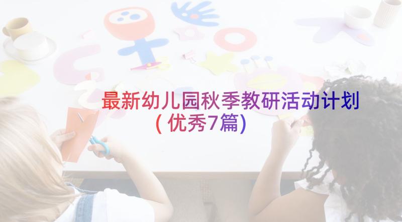 最新幼儿园秋季教研活动计划(优秀7篇)