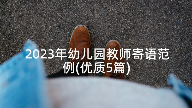 2023年幼儿园教师寄语范例(优质5篇)