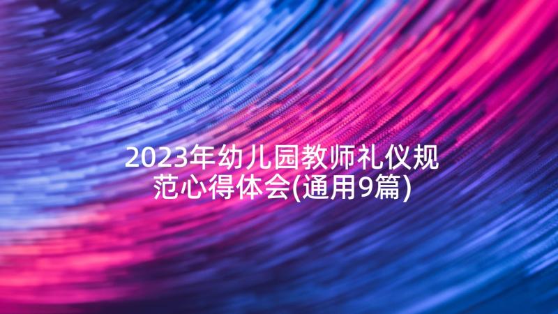 2023年幼儿园教师礼仪规范心得体会(通用9篇)