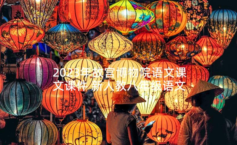 2023年故宫博物院语文课文课件 新人教八年级语文教案(大全6篇)