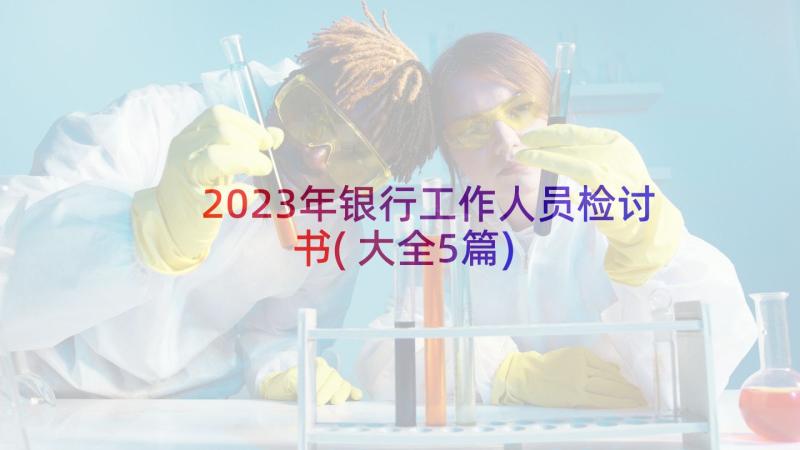 2023年银行工作人员检讨书(大全5篇)