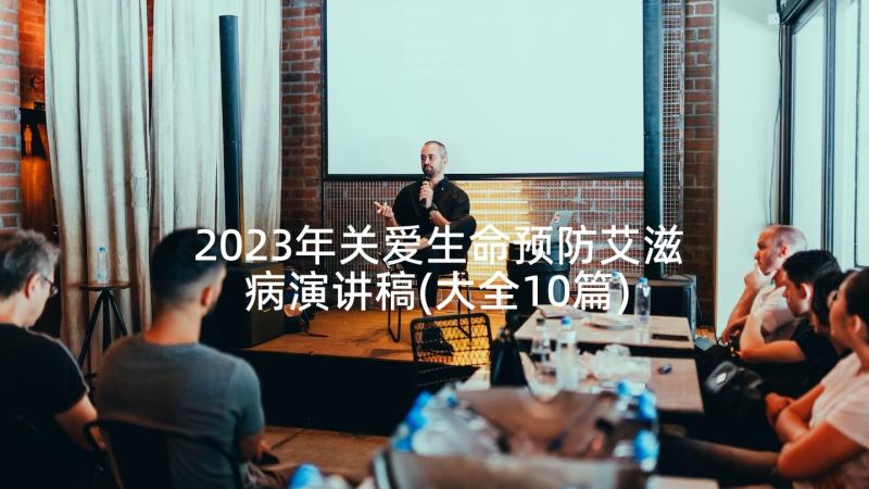 2023年关爱生命预防艾滋病演讲稿(大全10篇)